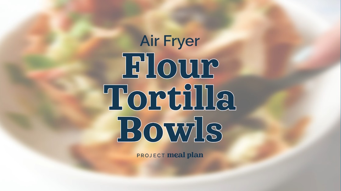 Air Fryer Flour Tortilla Bowls - Project Meal Plan