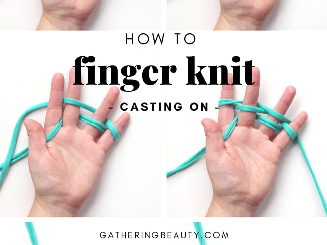 How To Finger Knit - Casting On — Gathering Beauty