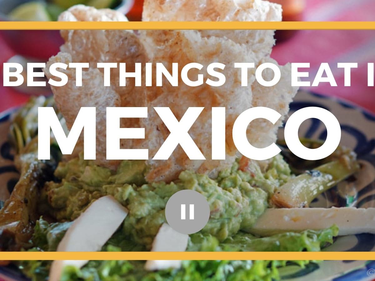 15 Delicious Things You Should Eat and Drink in Mexico - Savored Journeys