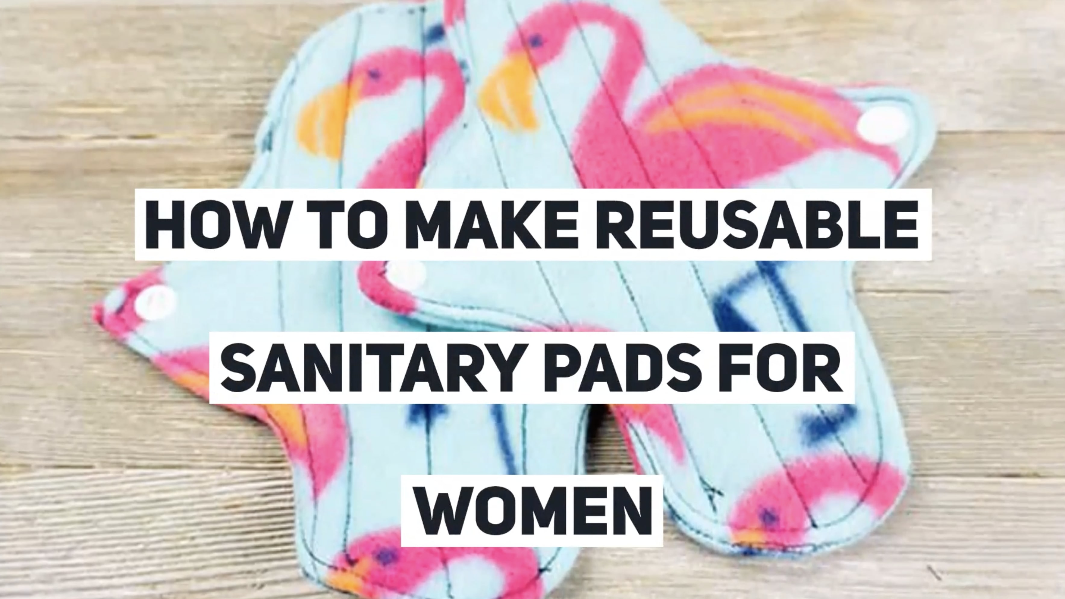 How To Make Reusable Sanitary Pads For Women – Beginner Sewing Projects