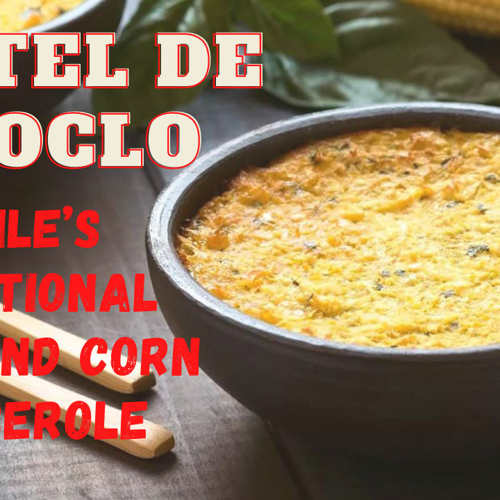 Pastel de Choclo, Chile's Traditional Beef and Corn Casserole