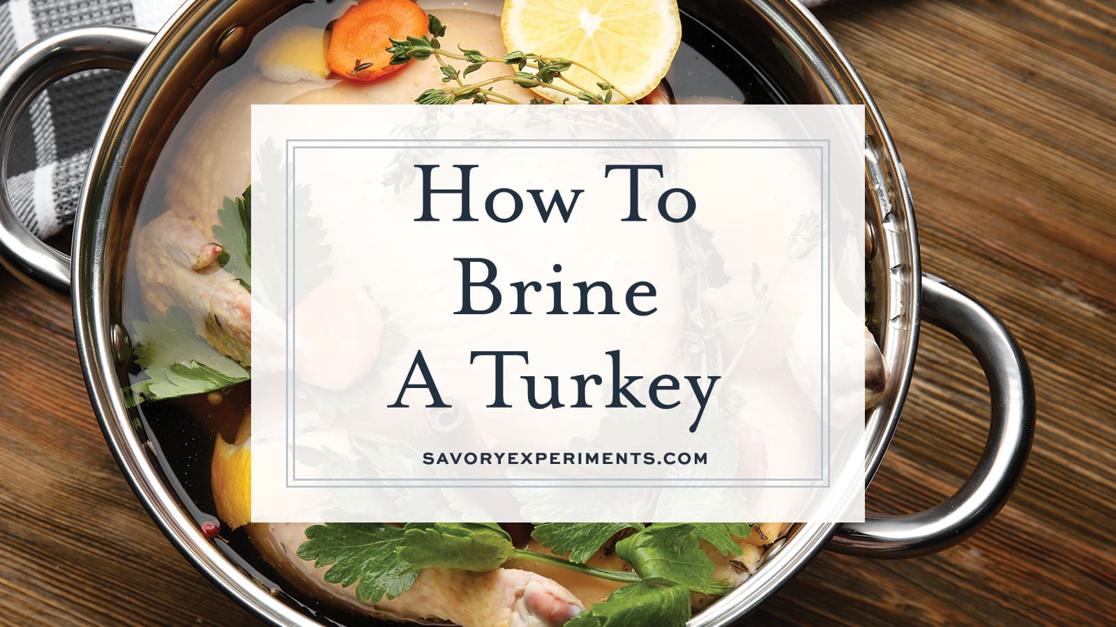 How to Brine a Turkey—A Basic Brine with Enhancements - 101