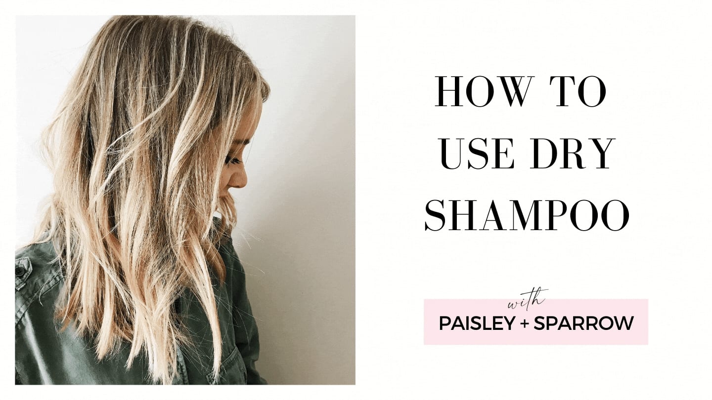 How to Use Dry Shampoo (9 Expert Tips) - Paisley & Sparrow